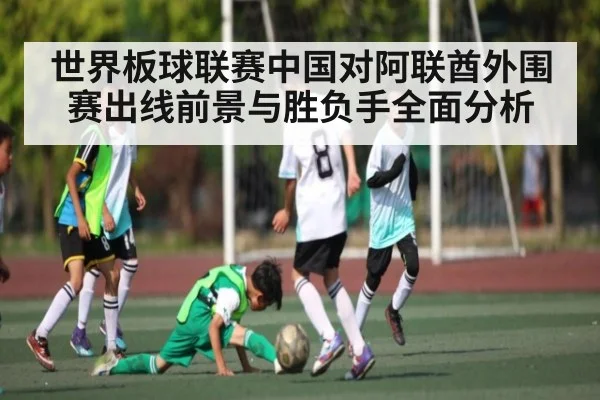 世界板球联赛中国对阿联酋外围赛出线前景与胜负手全面分析